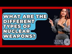 What Are The Different Types Of Nuclear Weapons? - Science Through Time