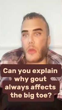 “Can you explain why gout often affects the big toe?”