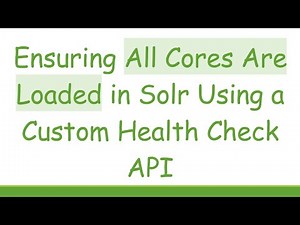 Ensuring All Cores Are Loaded in Solr Using a Custom Health Check API