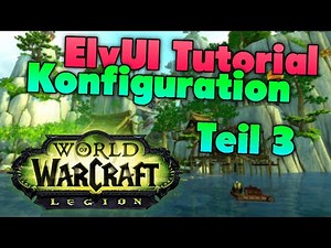 ElvUI Tutorial Guide für World of Warcraft (WoW) Legion 7.0.3 - Konfiguration Teil 3