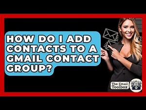 How Do I Add Contacts To A Gmail Contact Group? - TheEmailToolbox.com