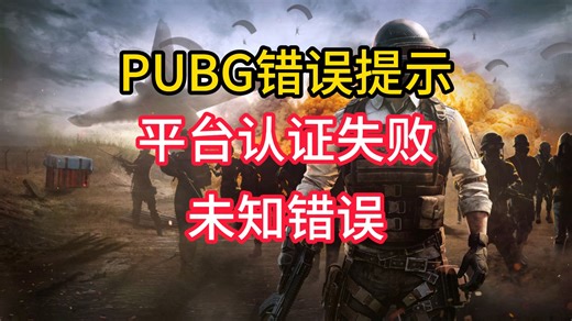 PUBG进不去游戏，PUBG错误提示平台认证失败，PUBG未知错误解决办法