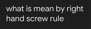 what is mean by right hand screw rule... | Filo