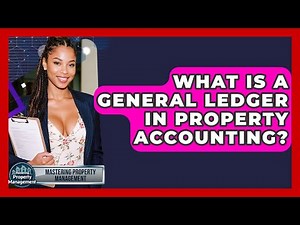 What Is A General Ledger In Property Accounting? - Mastering Property Management