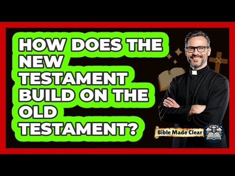 How Does The New Testament Build On The Old Testament? - BibleMadeClear.com