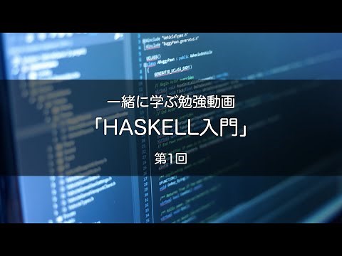 一緒に学ぶ勉強動画「HASKELL入門」 第1回 はじめてのHASKELL