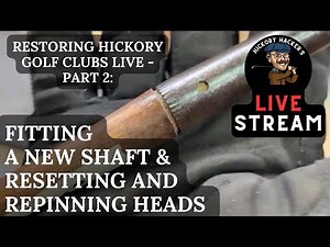 Restoring Hickory Golf Clubs LIVE - Part 2: Fitting a New Shaft & Resetting and Repinning Heads