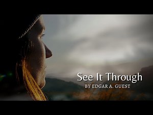 See It Through - By Edgar A. Guest ( Poetry for Hard Times)