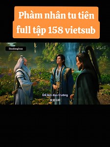 Phàm Nhân Tu Tiên Tập 158 Vietsub - Xem Ngay!