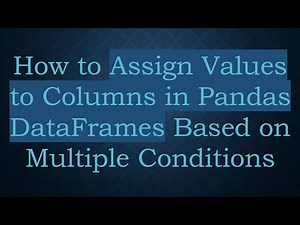 How to Assign Values to Columns in Pandas DataFrames Based on Multiple Conditions