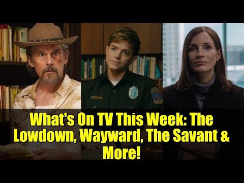 What's On TV This Week: The Lowdown, Wayward, The Savant & More!
