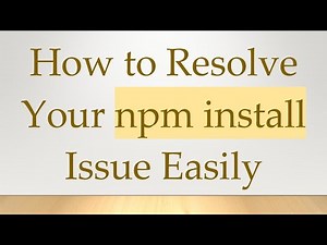 How to Resolve Your npm install Issue Easily