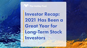 Investor Recap: 2021 Has Been a Great Year for Long-Term Stock Investors | The Motley Fool