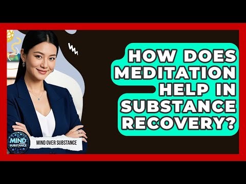 How Does Meditation Help In Substance Recovery? - Mind Over Substance
