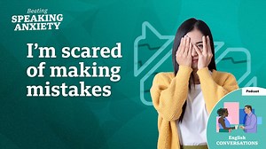BBC Learning English - Beating Speaking Anxiety  / I'm scared of making mistakes - podcast