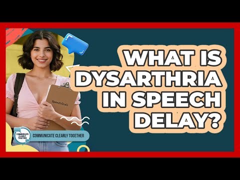 What Is Dysarthria In Speech Delay? - Communicate Clearly Together