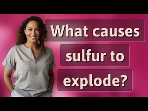 What causes sulfur to explode?