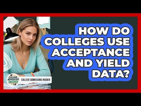 How Do Colleges Use Acceptance And Yield Data? - College Admissions Insider