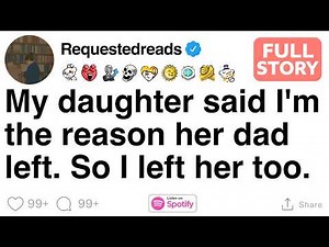 My daughter said I'm the reason her dad left. So I left her too.[FULL STORY]
