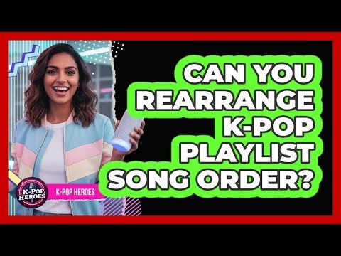 Can You Rearrange K-Pop Playlist Song Order?