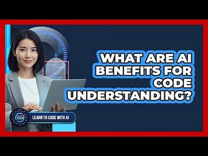 What Are AI Benefits For Code Understanding?
