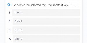 Q: To center the selected text, the shortcut key is 1. Ctrl C... | Filo
