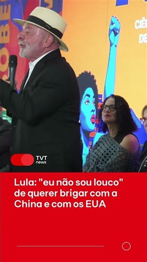 Lula: "I'm not crazy" to want to pick a fight with China and the US