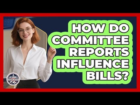 How Do Committee Reports Influence Bills? - Inside the Legislative Branch