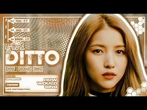 » [ New Layout ] GFRIEND | 'Ditto' - [ How Would Sing ] - (NEWJEANS) // Line Distribution