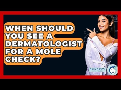 When Should You See A Dermatologist For A Mole Check? - Skin Savvy Dermatology