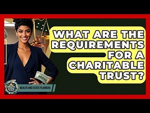 What Are The Requirements For A Charitable Trust? - Wealth and Estate Planners