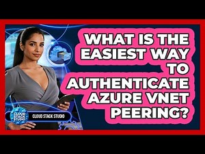What Is The Easiest Way To Authenticate Azure VNet Peering? - Cloud Stack Studio