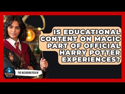 Is Educational Content on Magic Part of Official Harry Potter Experiences? - The Wizarding Realm