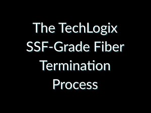 The Techlogix SSF-Grade Fiber Termination Process