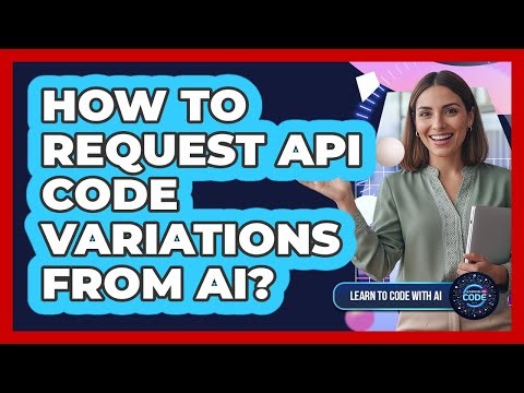 How To Request API Code Variations From AI?