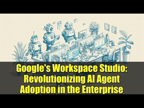 Google's Workspace Studio: Revolutionizing AI Agent Adoption in the Enterprise
