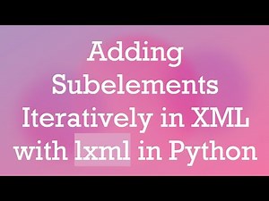 Adding Subelements Iteratively in XML with lxml in Python