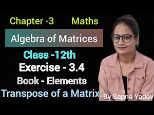 Exercise -3.4 | Class-12th | Chapter -3 | Transpose of a Matrix | Book - Elements | By Sapna Yadav |