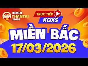 🔴 [Trực tiếp] XSMB 17/3/2026 - Kết quả xổ số miền Bắc hôm nay thứ 3 - SXMB - XSTD - XSHN