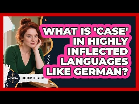 What Is 'case' In Highly Inflected Languages Like German? - The Daily Definition