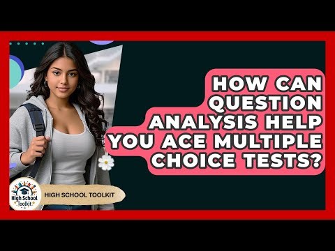 How Can Question Analysis Help You Ace Multiple Choice Tests? - High School Toolkit
