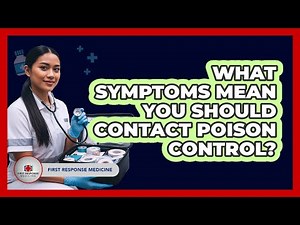 What Symptoms Mean You Should Contact Poison Control?