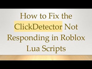 How to Fix the ClickDetector Not Responding in Roblox Lua Scripts