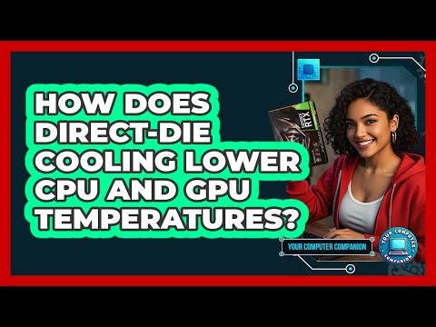 How Does Direct-die Cooling Lower CPU And GPU Temperatures? - Your Computer Companion