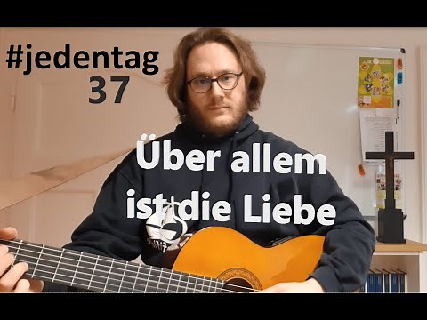 #jedentag 37: Über allem ist die Liebe (Kennt unser Denken) - Zum Anhören und Mitsingen