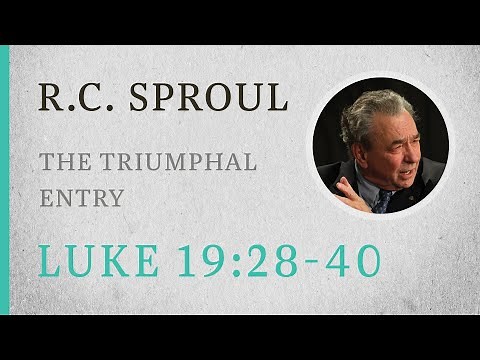 The Triumphal Entry (Luke 19:28–40) — A Sermon by R.C. Sproul