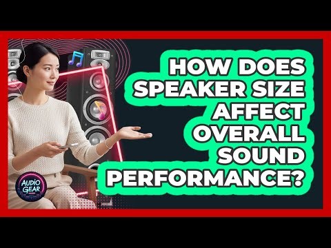 How Does Speaker Size Affect Overall Sound Performance?