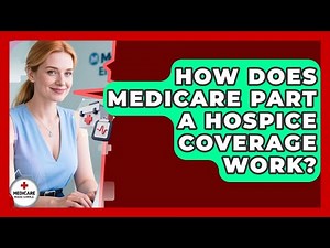 How Does Medicare Part A Hospice Coverage Work? - Medicare Made Simple Guide