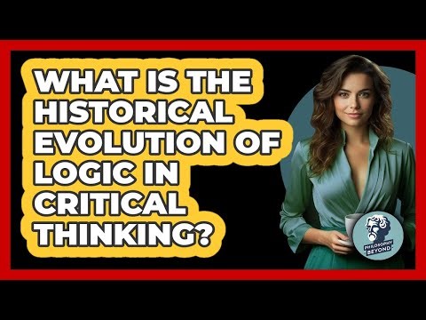 What Is The Historical Evolution Of Logic In Critical Thinking? - Philosophy Beyond
