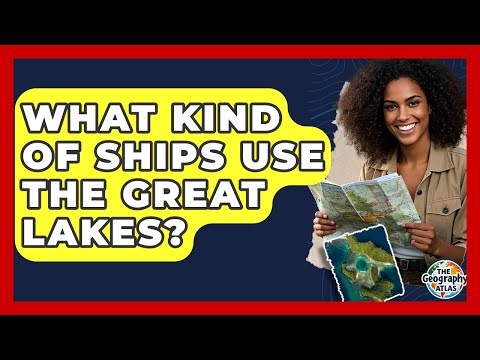 What Kind Of Ships Use The Great Lakes? - The Geography Atlas